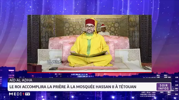 Aïd Al-Adha : le Roi Mohammed VI accomplira la prière à la mosquée Hassan II à Tétouan