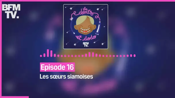 Episode 16 : Les sœurs siamoises - Les dents et dodo