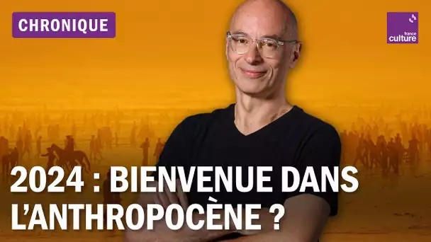 2024 : bienvenue dans l’Anthropocène, l’ère géologique instauré par l’empreinte humaine ?