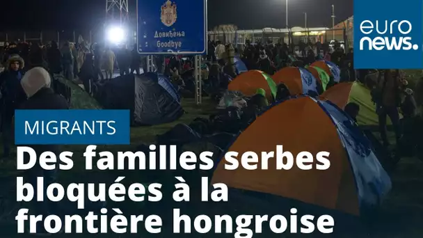 En Serbie, des familles de migrants sont bloquées à la frontière hongroise