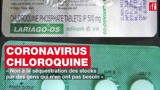 Coronavirus chloroquine « Non à la séquestration des stocks par des gens qui n’en ont pas besoin »