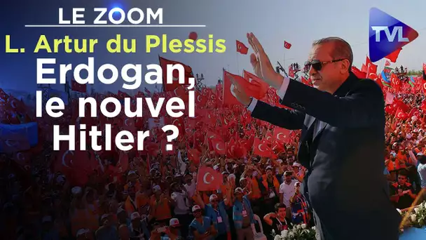 Erdogan, le nouvel Hitler ? - Le Zoom - Laurent Artur du Plessis - TVL