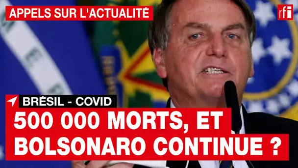 Brésil- Covid : 500 000 morts et Bolsonaro continue ?