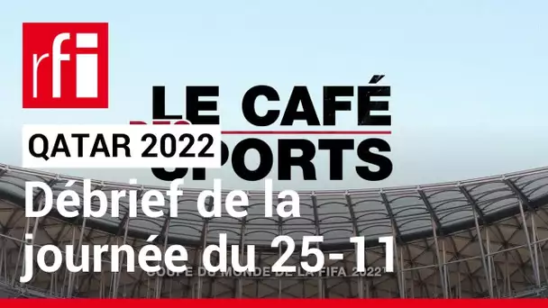 Qatar 2022 : Le café des sports - le débrief de la journée du 25 novembre • RFI