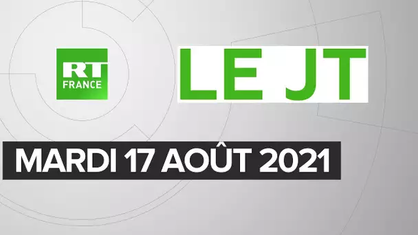 Le JT de RT France – Mardi 17 août 2021 : Afghanistan, Haïti, pass sanitaire
