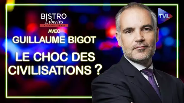 Le choc des civilisations ? - Guillaume Bigot dans Bistro Libertés