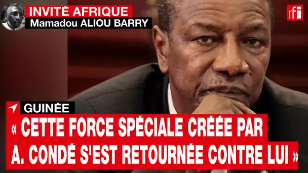 Guinée - Aliou Barry : « Cette force spéciale créée par Alpha Condé s'est retournée contre lui »•RFI