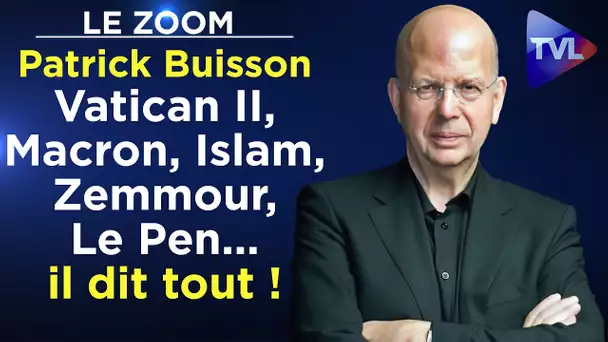 Patrick Buisson : Vatican II, Macron, Islam, Zemmour, Le Pen... il dit tout ! - Le Zoom - TVL