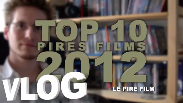 Vlog - Top 10 Pires Films 2012 - Partie 4 : Le Pire Film