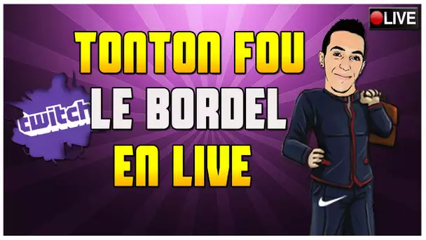 TONTON FOU LE BORDEL EN LIVE !!!