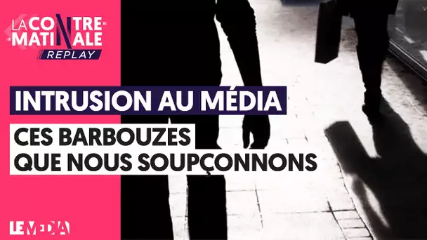 INTRUSION AU MÉDIA : CES BARBOUZES QUE NOUS SOUPÇONNONS