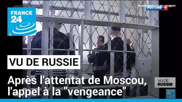 "Vu de Russie" : après l'attentat de Moscou, la propagande russe appelle à la "vengeance"