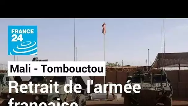 Retrait de Tombouctou : l'armée française française quitte la base nord du Mali • FRANCE 24