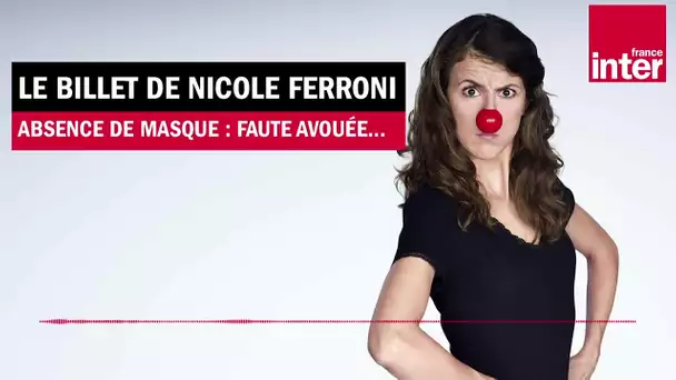 Absence de masque et Emmanuel Macron : faute avouée... Le billet de Nicole Ferroni
