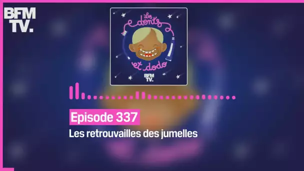 Episode 337 : Les retrouvailles des jumelles - Les dents et dodo