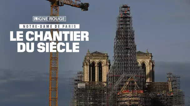 Notre-Dame de Paris, le chantier du siècle