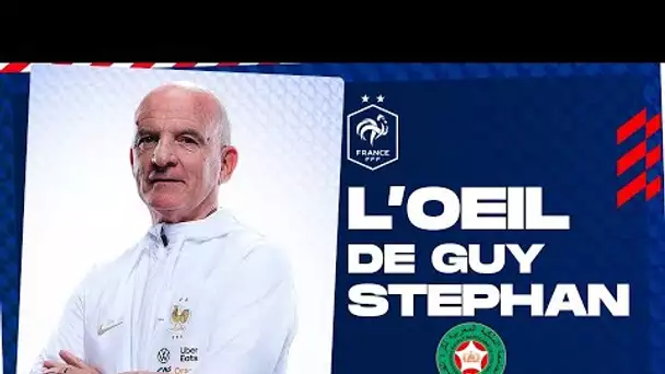 L'oeil de Guy Stéphan sur le Maroc, Equipe de France I FFF 2022