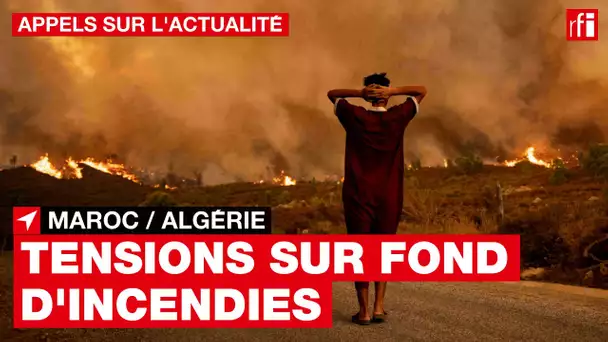 Maroc / Algérie : tensions sur fond d'incendies • RFI
