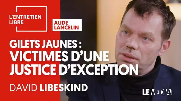 GILETS JAUNES, VICTIMES D&#039;UNE JUSTICE D&#039;EXCEPTION - DAVID LIBESKIND